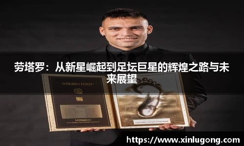 劳塔罗：从新星崛起到足坛巨星的辉煌之路与未来展望