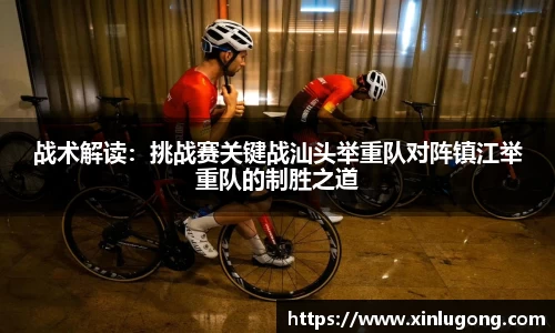 战术解读：挑战赛关键战汕头举重队对阵镇江举重队的制胜之道